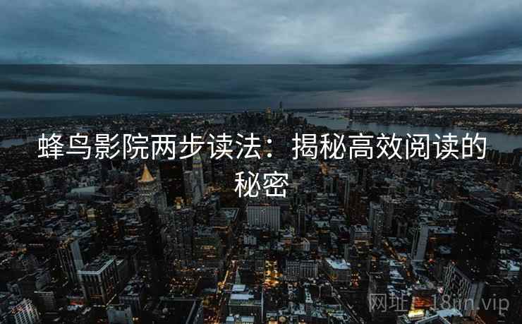 蜂鸟影院两步读法：揭秘高效阅读的秘密