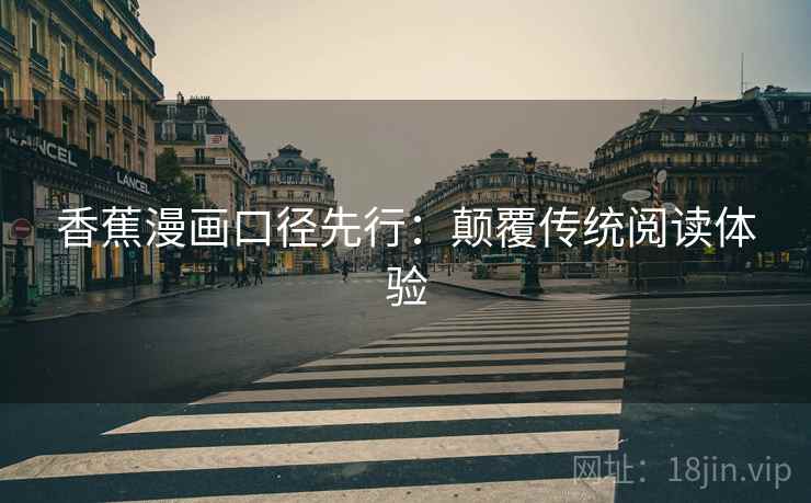 香蕉漫画口径先行：颠覆传统阅读体验