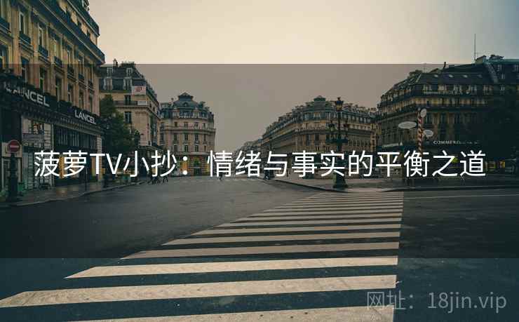 菠萝TV小抄：情绪与事实的平衡之道