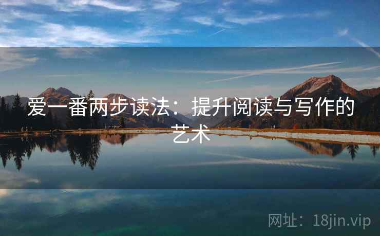 爱一番两步读法:提升阅读与写作的艺术 爱一番两步读法:提升阅读与写作的艺术