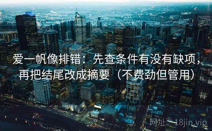 爱一帆像排错:先查条件有没有缺项,再把结尾改成摘要(不费劲但管用) 爱一帆像排错:先查条件有没有缺项,再把结尾改成摘要(不费劲但管用)