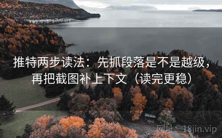 推特两步读法:先抓段落是不是越级,再把截图补上下文(读完更稳) 推特两步读法:先抓段落是不是越级,再把截图补上下文(读完更稳)